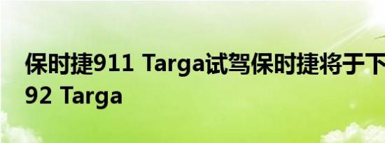 保时捷911 Targa试驾保时捷将于下周展示992 Targa