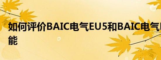 如何评价BAIC电气EU5和BAIC电气EU5的性能