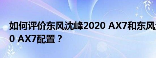 如何评价东风沈峰2020 AX7和东风沈峰2020 AX7配置？