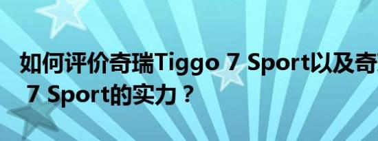 如何评价奇瑞Tiggo 7 Sport以及奇瑞Tiggo 7 Sport的实力？