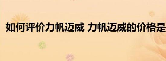 如何评价力帆迈威 力帆迈威的价格是多少？