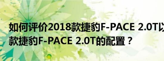 如何评价2018款捷豹F-PACE 2.0T以及2018款捷豹F-PACE 2.0T的配置？