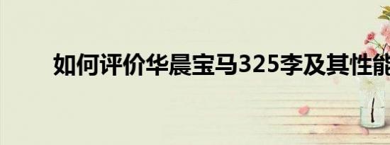 如何评价华晨宝马325李及其性能？