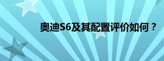 奥迪S6及其配置评价如何？