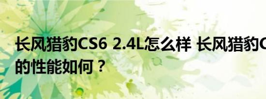 长风猎豹CS6 2.4L怎么样 长风猎豹CS6 2.4L的性能如何？