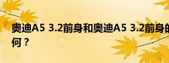 奥迪A5 3.2前身和奥迪A5 3.2前身的性能如何？