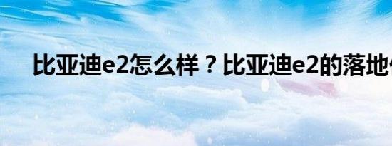 比亚迪e2怎么样？比亚迪e2的落地价格