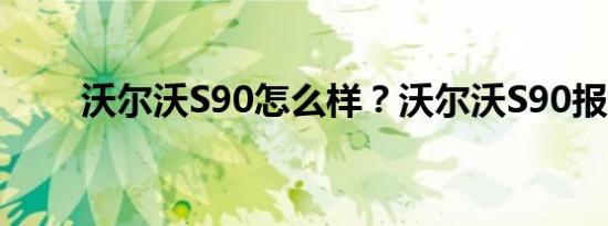 沃尔沃S90怎么样？沃尔沃S90报价