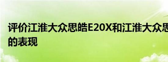 评价江淮大众思皓E20X和江淮大众思皓E20X的表现