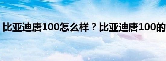 比亚迪唐100怎么样？比亚迪唐100的最高价