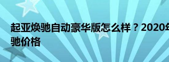 起亚焕驰自动豪华版怎么样？2020年起亚环驰价格