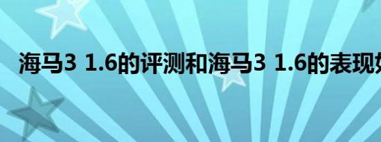 海马3 1.6的评测和海马3 1.6的表现如何？