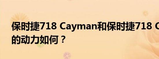 保时捷718 Cayman和保时捷718 Cayman的动力如何？