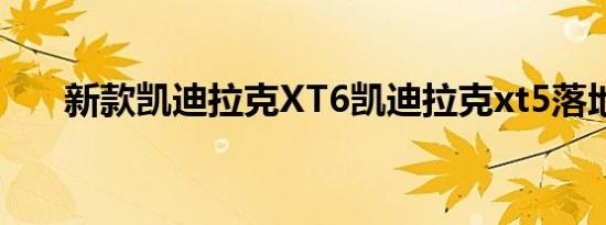 新款凯迪拉克XT6凯迪拉克xt5落地价