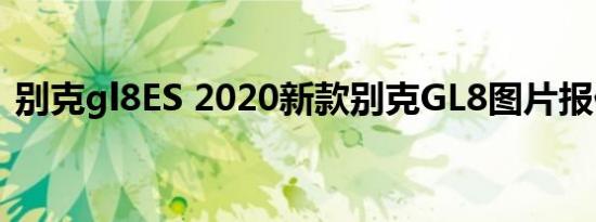 别克gl8ES 2020新款别克GL8图片报价如何