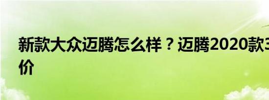 新款大众迈腾怎么样？迈腾2020款330落地价