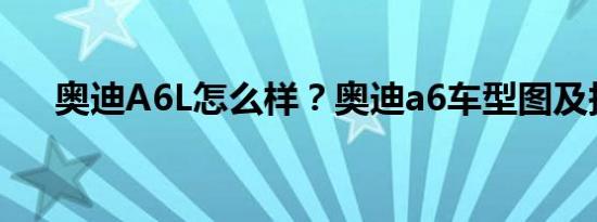 奥迪A6L怎么样？奥迪a6车型图及报价