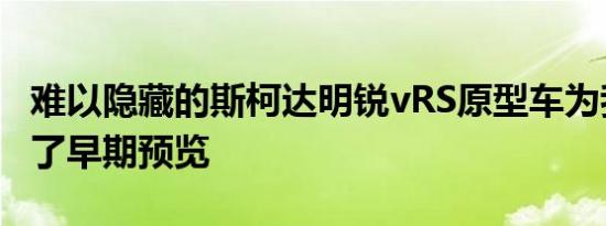 难以隐藏的斯柯达明锐vRS原型车为我们提供了早期预览