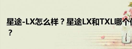 星途-LX怎么样？星途LX和TXL哪个值得入手？