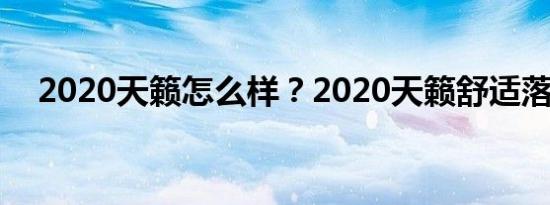 2020天籁怎么样？2020天籁舒适落地价