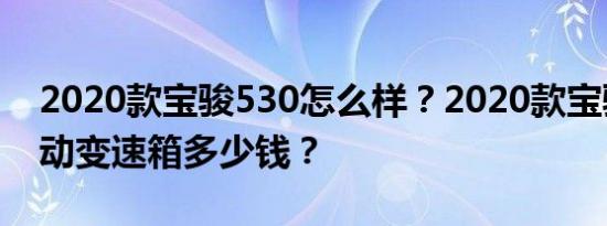 2020款宝骏530怎么样？2020款宝骏530自动变速箱多少钱？