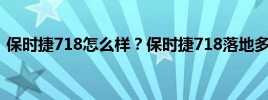 保时捷718怎么样？保时捷718落地多少钱？