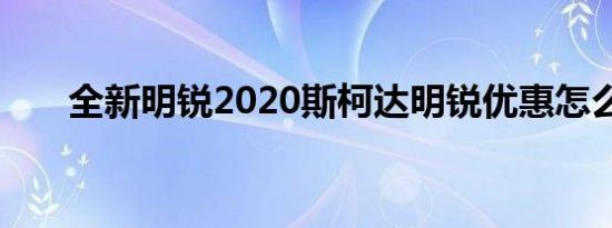 全新明锐2020斯柯达明锐优惠怎么样