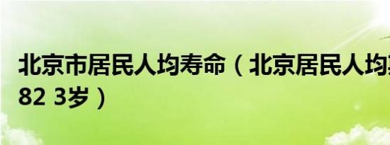 北京市居民人均寿命（北京居民人均期望寿命82 3岁）