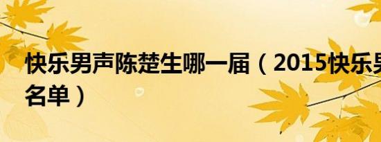 快乐男声陈楚生哪一届（2015快乐男声十强名单）