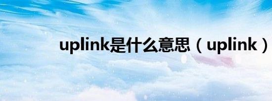 uplink是什么意思（uplink）