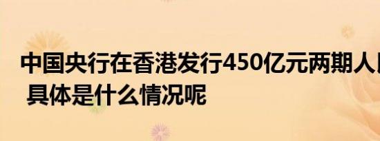 中国央行在香港发行450亿元两期人民币央票 具体是什么情况呢