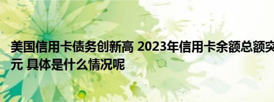 美国信用卡债务创新高 2023年信用卡余额总额突破1万亿美元 具体是什么情况呢