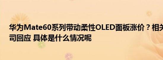 华为Mate60系列带动柔性OLED面板涨价？相关供应链公司回应 具体是什么情况呢