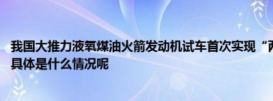 我国大推力液氧煤油火箭发动机试车首次实现“两日一试” 具体是什么情况呢