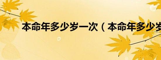 本命年多少岁一次（本命年多少岁）