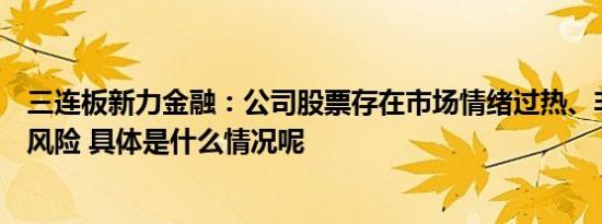 三连板新力金融：公司股票存在市场情绪过热、非理性炒作风险 具体是什么情况呢