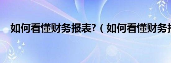 如何看懂财务报表?（如何看懂财务报表）