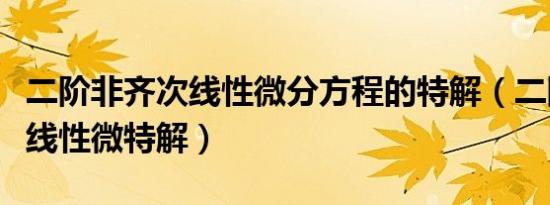 二阶非齐次线性微分方程的特解（二阶非齐次线性微特解）