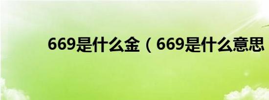 669是什么金（669是什么意思）