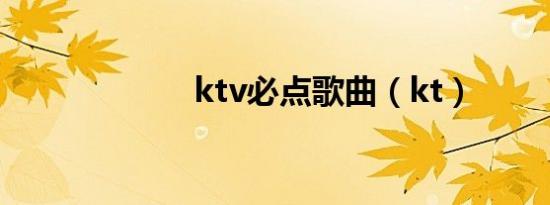 ktv必点歌曲（kt）