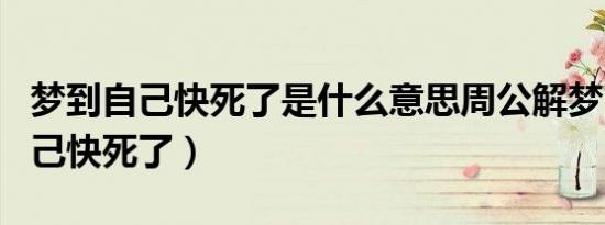 梦到自己快死了是什么意思周公解梦（梦到自己快死了）