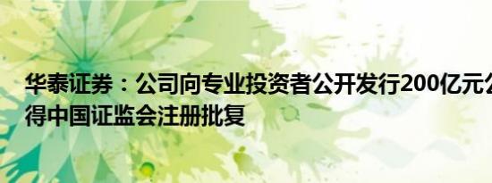 华泰证券：公司向专业投资者公开发行200亿元公司债券获得中国证监会注册批复