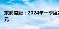 东鹏控股：2024年一季度净利润亏损1151万元