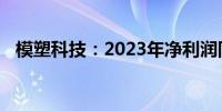 模塑科技：2023年净利润同比减少9.82%