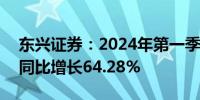 东兴证券：2024年第一季度净利润3.6亿元 同比增长64.28%