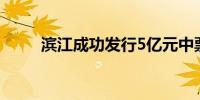 滨江成功发行5亿元中票利率3.8%