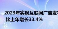 2023年实现互联网广告发布收入7190.6亿元 比上年增长33.4%