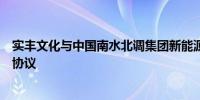 实丰文化与中国南水北调集团新能源投资公司签订项目合作协议