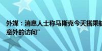 外媒：消息人士称马斯克今天搭乘航班前往北京进行“令人意外的访问”