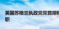 英国苏格兰执政党党首胡穆扎·优素福宣布辞职